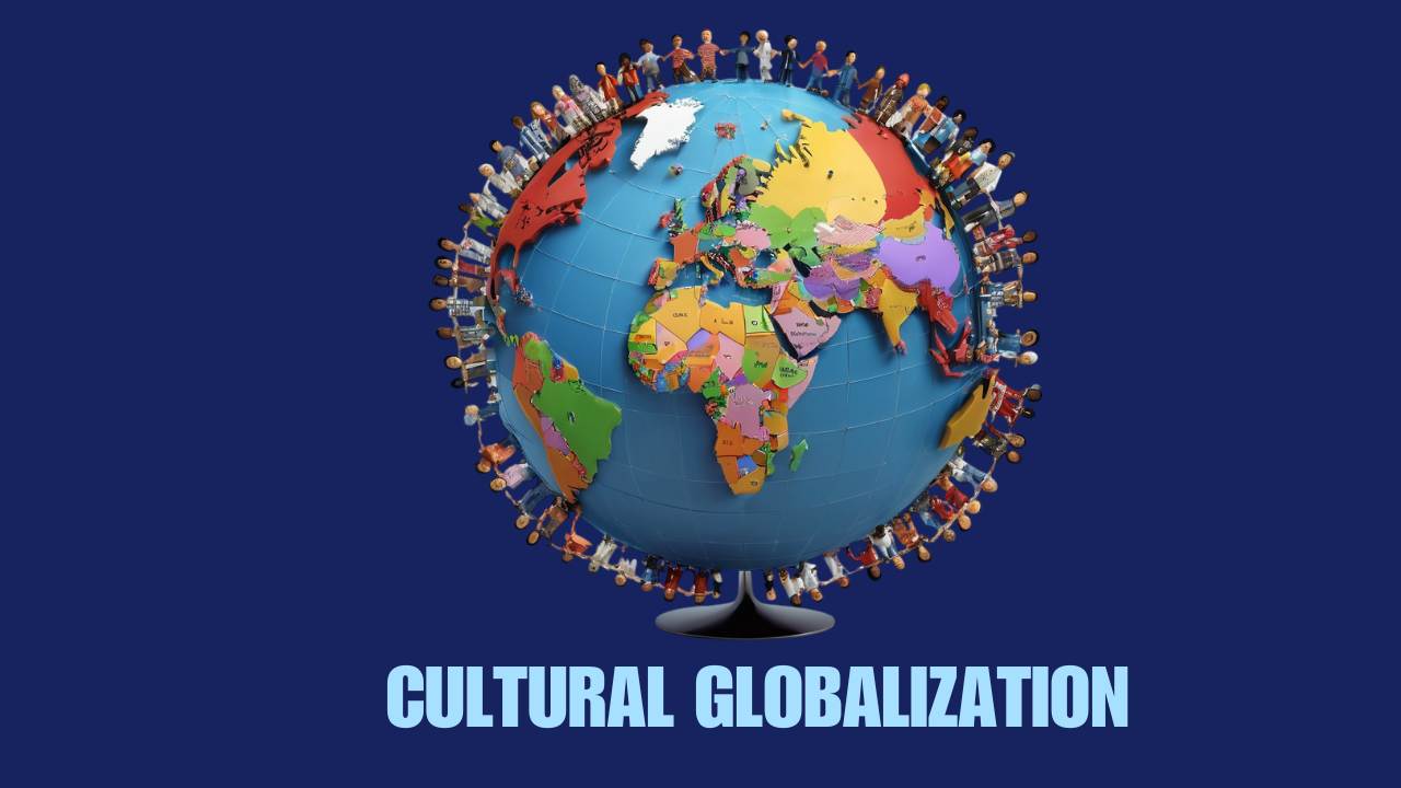 HOW DOES CULTURAL GLOBALIZATION IMPACT OUR LIFE?